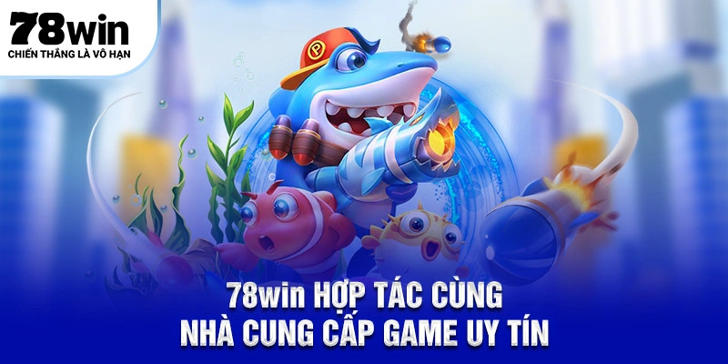 78WIN hợp tác cùng nhà cung cấp game uy tín