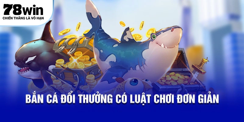 Bắn cá đổi thưởng có luật chơi đơn giản
