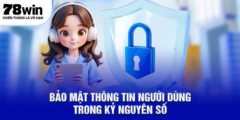 Bảo Mật Thông Tin Người Dùng Trong Kỷ Nguyên Số