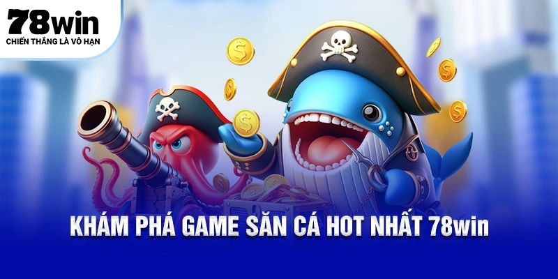 Khám phá game săn cá hot nhất 78WIN