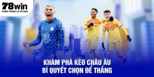 Kèo Châu Âu tại sân chơi thể thao 78win