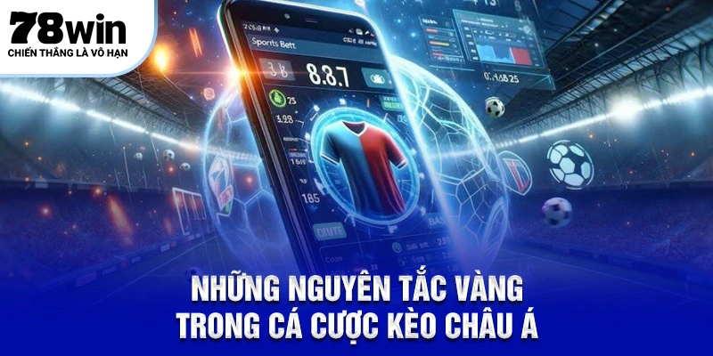 Kèo Châu Á Thuật Toán Chiến Thuật Đỉnh Cao Tại 78Win 6 Những nguyên tắc vàng trong cá cược kèo Châu Á