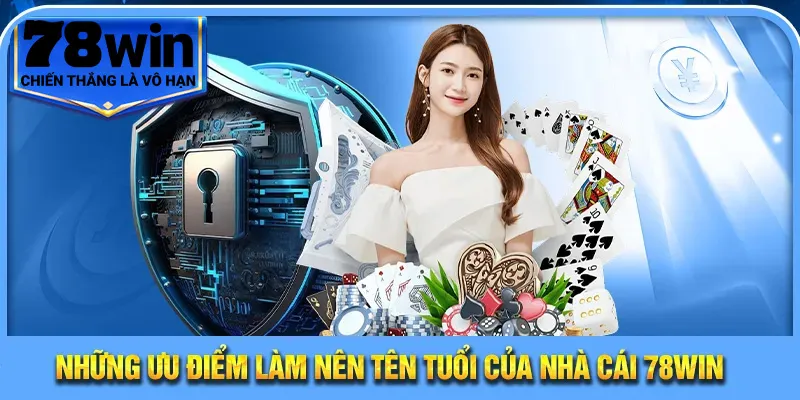 Những ưu điểm làm nên tên tuổi của nhà cái 78Win