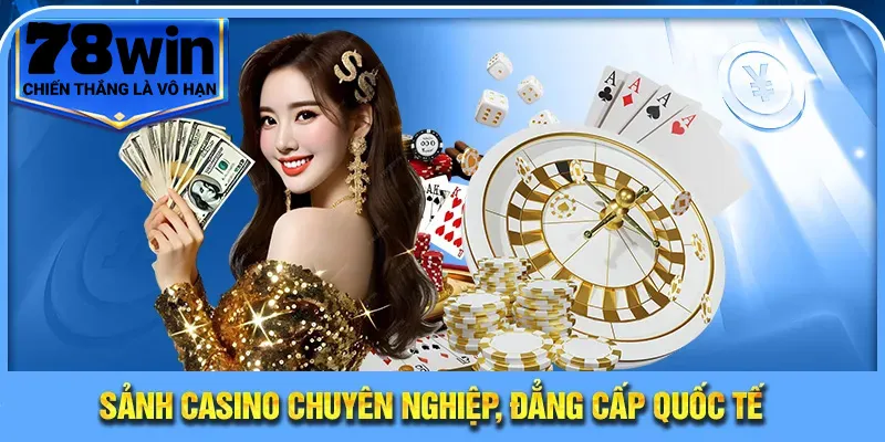 Sảnh cá cược casino chuyên nghiệp, đẳng cấp quốc tế
