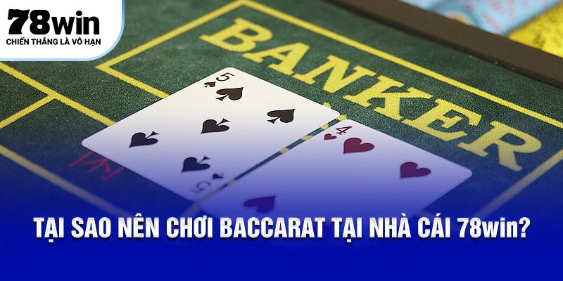 Baccarat 78Win – Chia Sẻ 5 Cách Chơi Và 2 Mẹo Hay Bất Bại! 5 Tại sao nên chơi Baccarat tại nhà cái 78Win?
